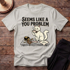 Seems Like A You Problem T-Shirt