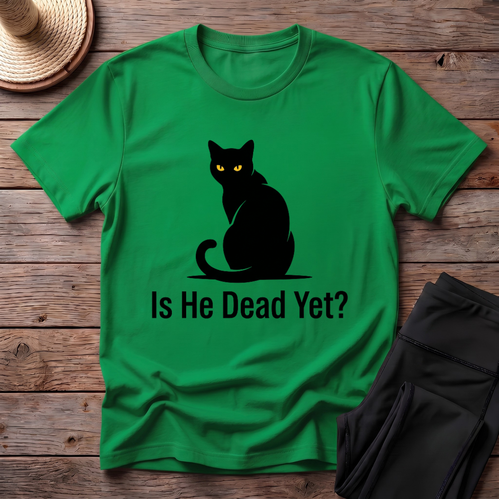Is He Dead Yet T-Shirt