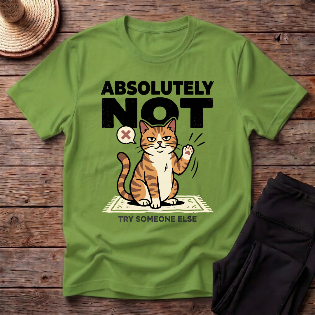 Absolutely Not, Try Someone Else T-Shirt