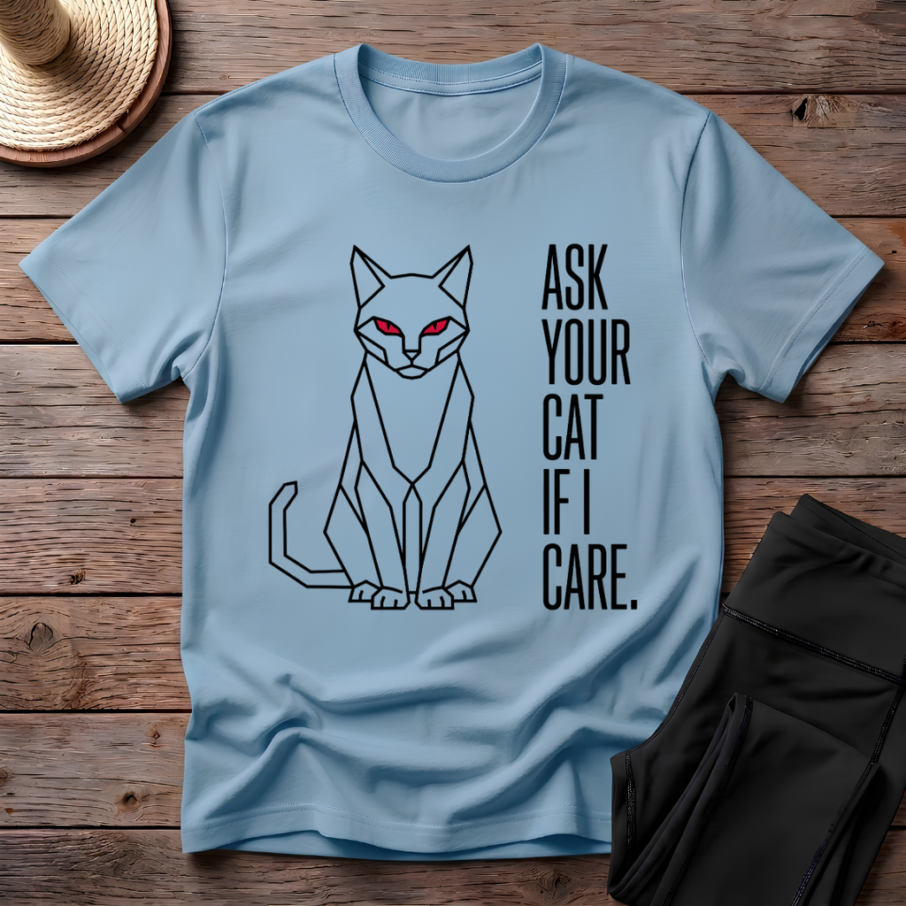 Ask Your Cat if I Care T-Shirt