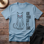 Ask Your Cat if I Care T-Shirt