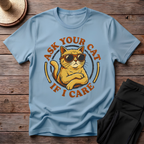 Ask Your Cat If I Care T-Shirt