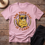 Ask Your Cat If I Care T-Shirt