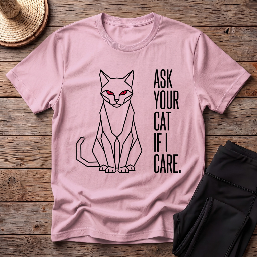 Ask Your Cat if I Care T-Shirt