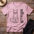 Ask Your Cat if I Care T-Shirt
