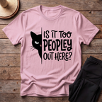 Is It Too Peopley Out Here T-Shirt