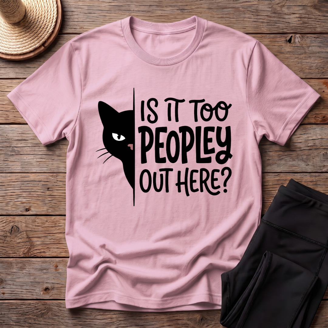 Is It Too Peopley Out Here T-Shirt
