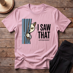 I Saw That T-Shirt