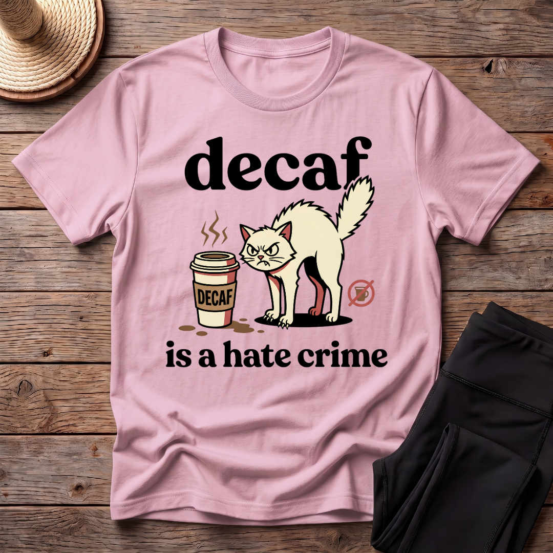 Decaf Is A Hate Crime T-Shirt