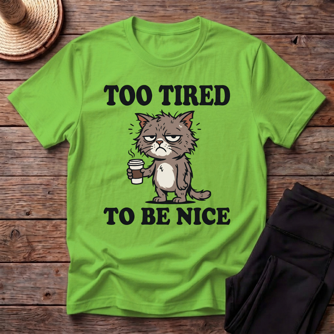 Too Tired To Be Nice T-Shirt