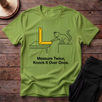 Measure Twice, Knock It Over Once T-Shirt
