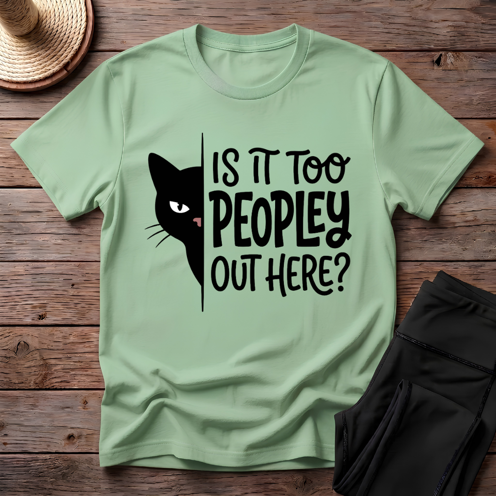 Is It Too Peopley Out Here T-Shirt