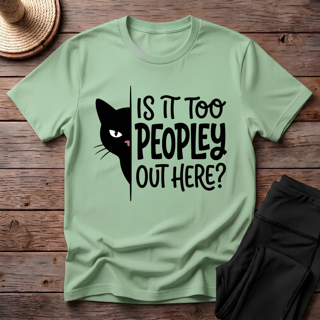 Is It Too Peopley Out Here T-Shirt