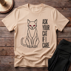Ask Your Cat if I Care T-Shirt