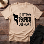 Is It Too Peopley Out Here T-Shirt