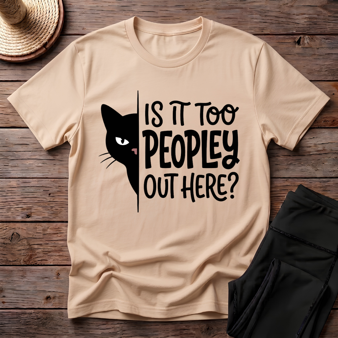 Is It Too Peopley Out Here T-Shirt