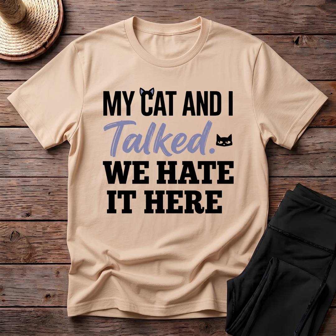 My Cat And I Talked. We Hate It Here T-Shirt