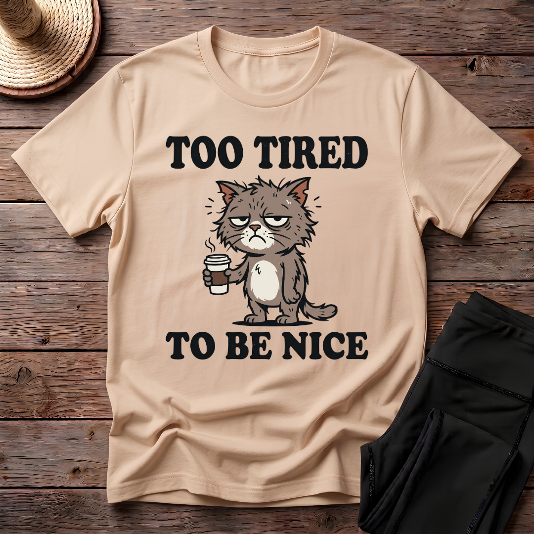 Too Tired To Be Nice T-Shirt