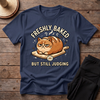 Freshly Baked But Still Judging T-Shirt