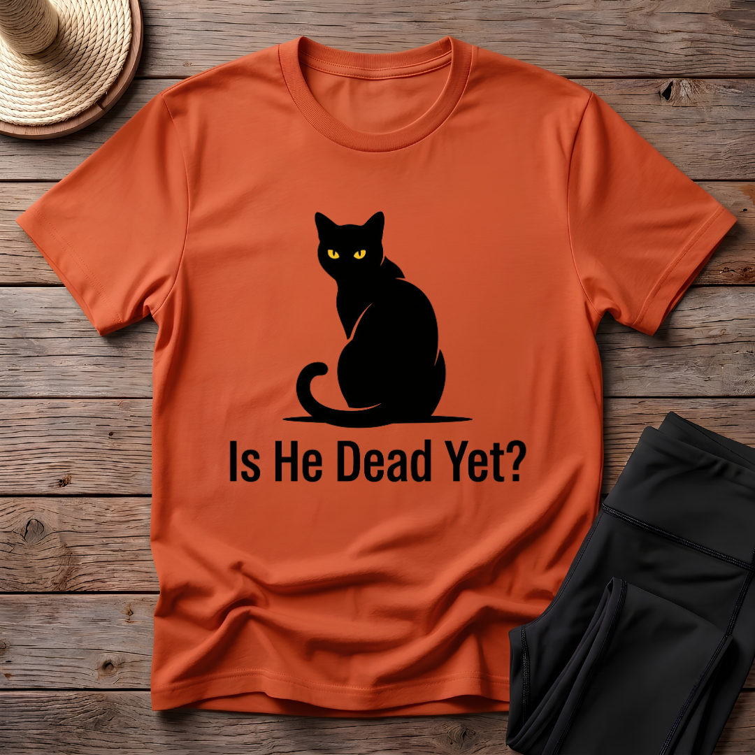 Is He Dead Yet T-Shirt