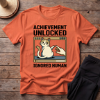 Achievement Unlocked Ignored Human T-Shirt