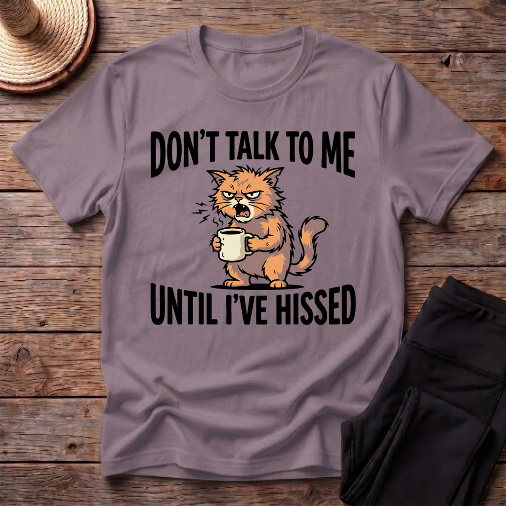 Don't Talk To Me Until I've Hissed T-Shirt