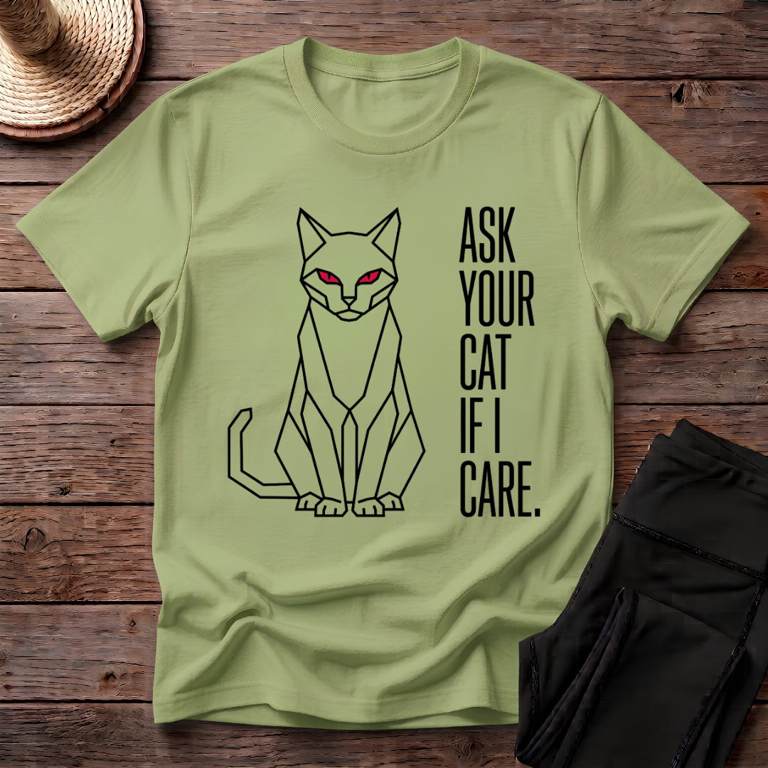 Ask Your Cat if I Care T-Shirt