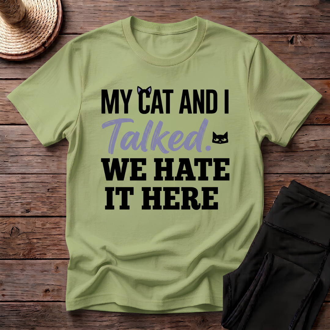 My Cat And I Talked. We Hate It Here T-Shirt