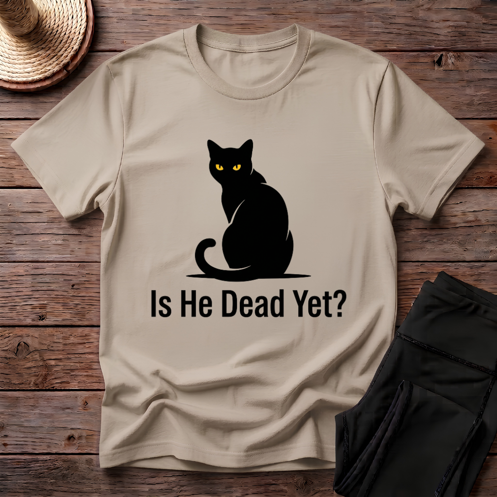 Is He Dead Yet T-Shirt