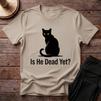 Is He Dead Yet T-Shirt