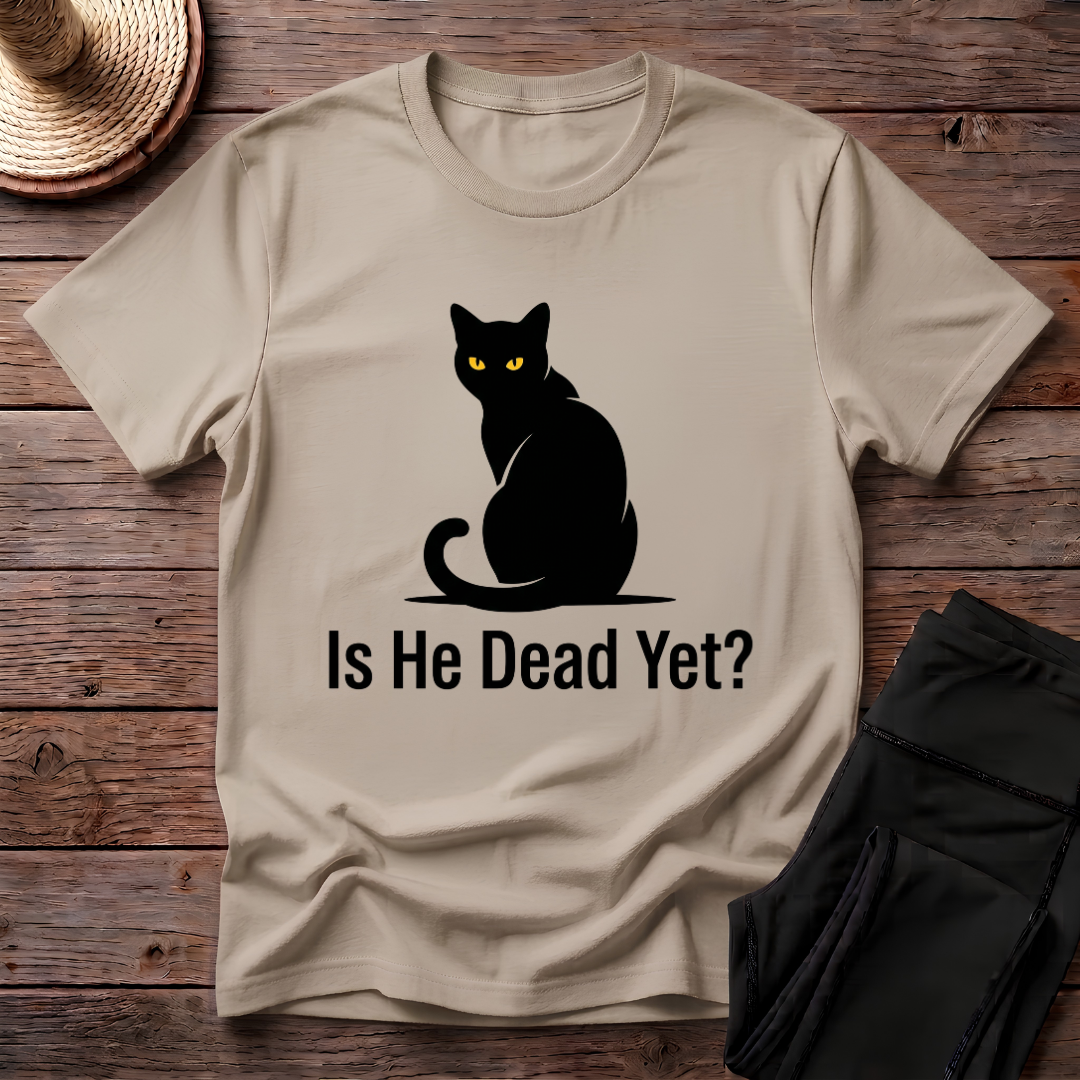 Is He Dead Yet T-Shirt