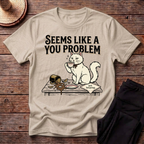 Seems Like A You Problem T-Shirt