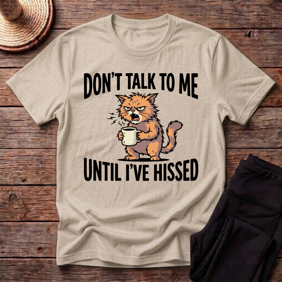 Don't Talk To Me Until I've Hissed T-Shirt
