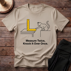 Measure Twice, Knock It Over Once T-Shirt