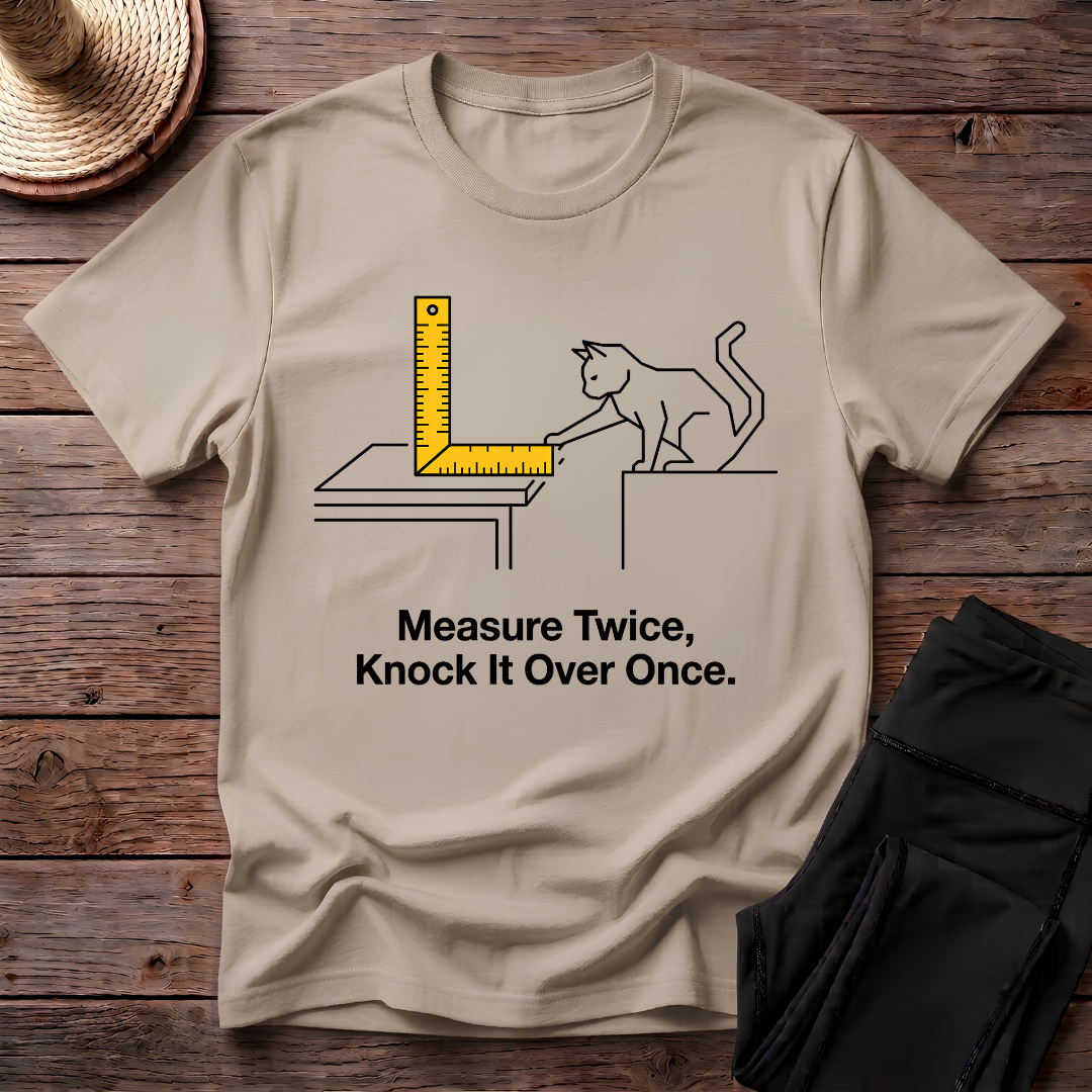 Measure Twice, Knock It Over Once T-Shirt