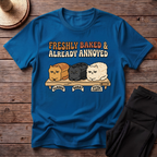 Freshly Baked & Already Annoyed T-Shirt