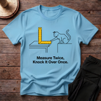Measure Twice, Knock It Over Once T-Shirt