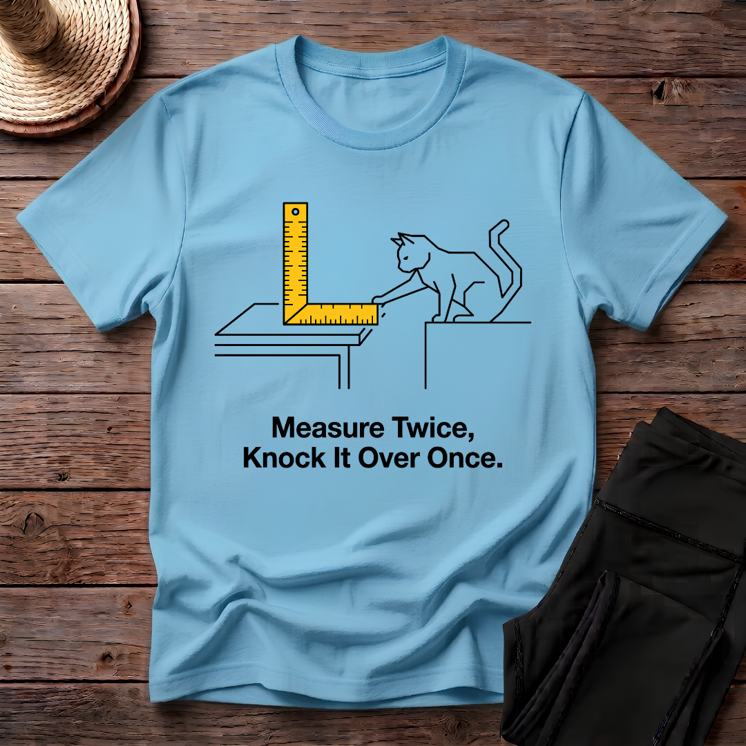 Measure Twice, Knock It Over Once T-Shirt