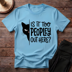 Is It Too Peopley Out Here T-Shirt