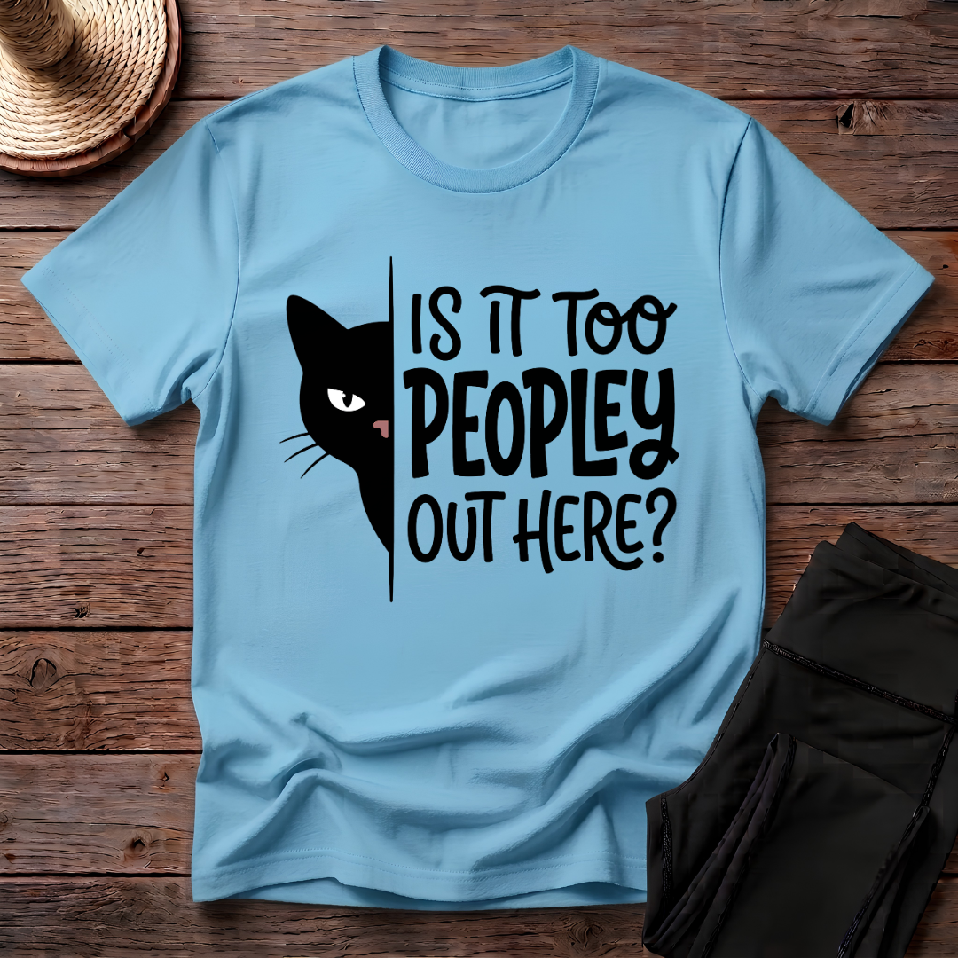 Is It Too Peopley Out Here T-Shirt