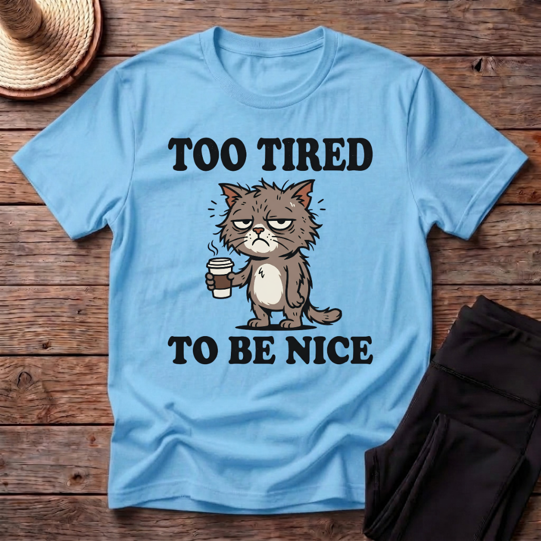 Too Tired To Be Nice T-Shirt