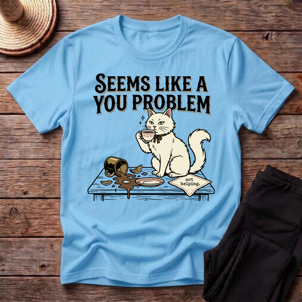 Seems Like A You Problem T-Shirt