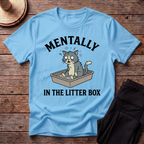 Mentally In The Litter Box T-Shirt