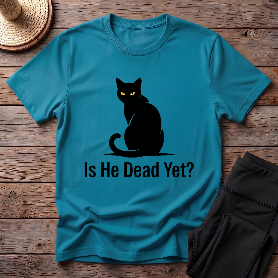 Is He Dead Yet T-Shirt
