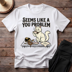 Seems Like A You Problem T-Shirt