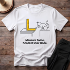 Measure Twice, Knock It Over Once T-Shirt
