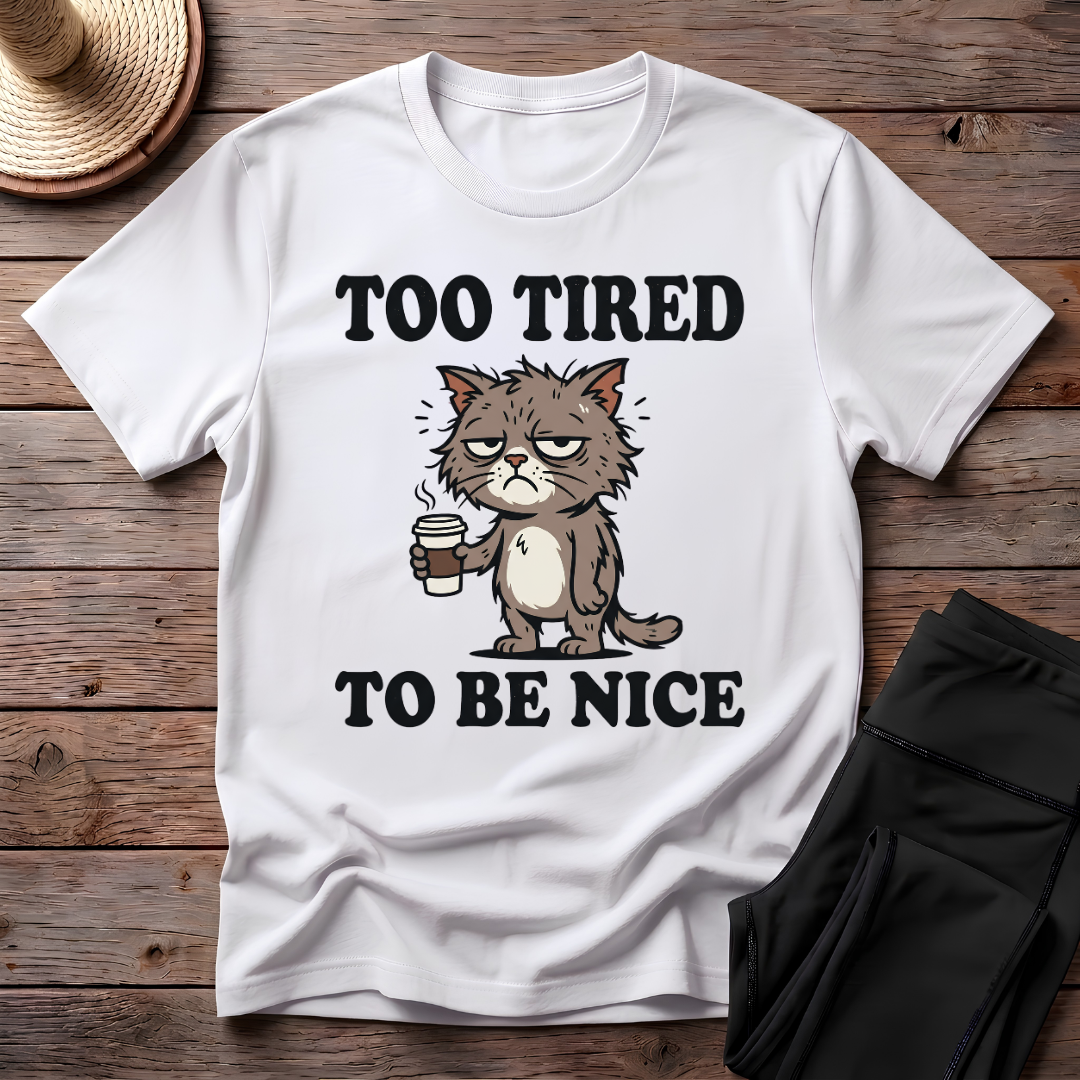 Too Tired To Be Nice T-Shirt