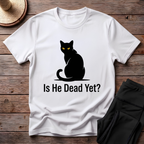Is He Dead Yet T-Shirt