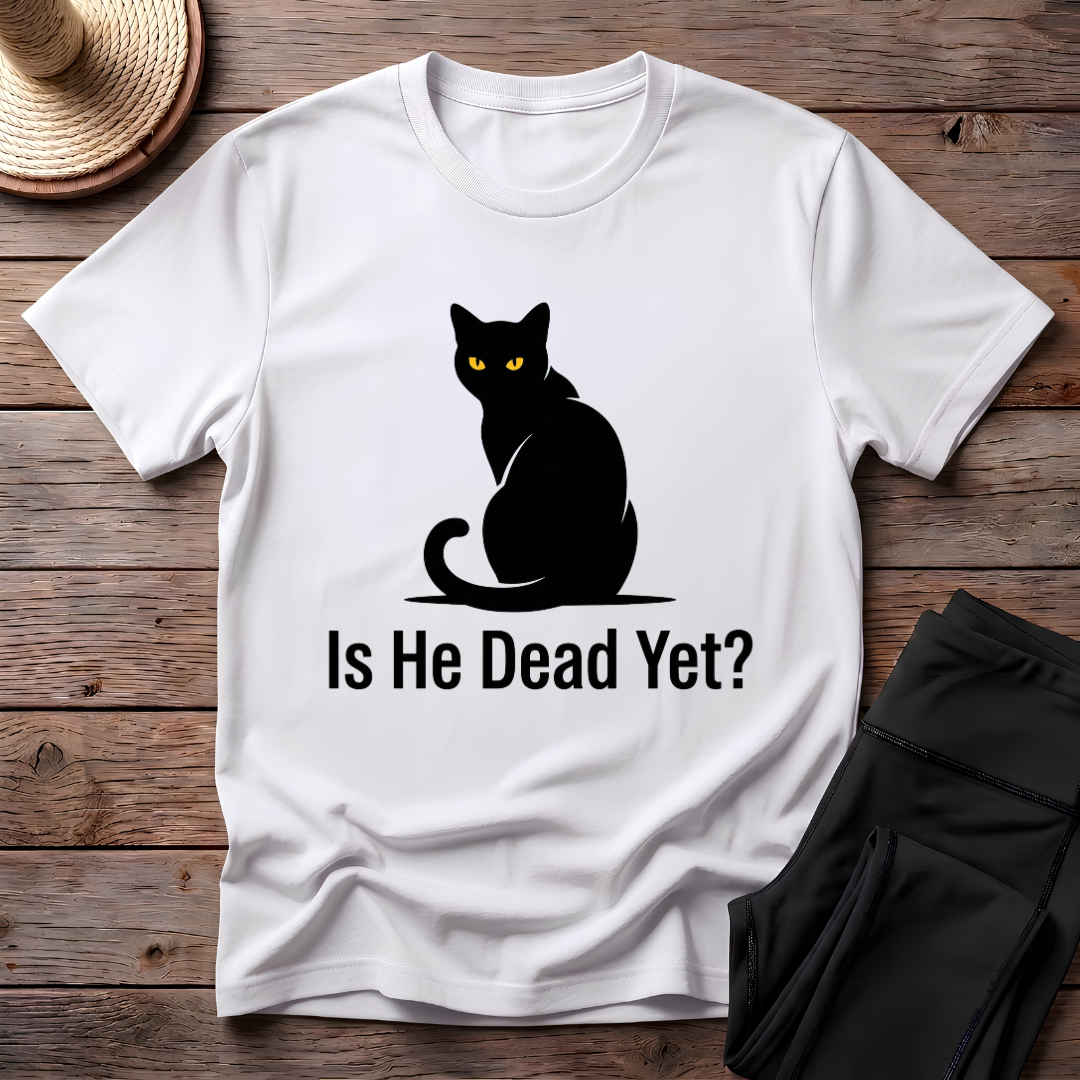 Is He Dead Yet T-Shirt