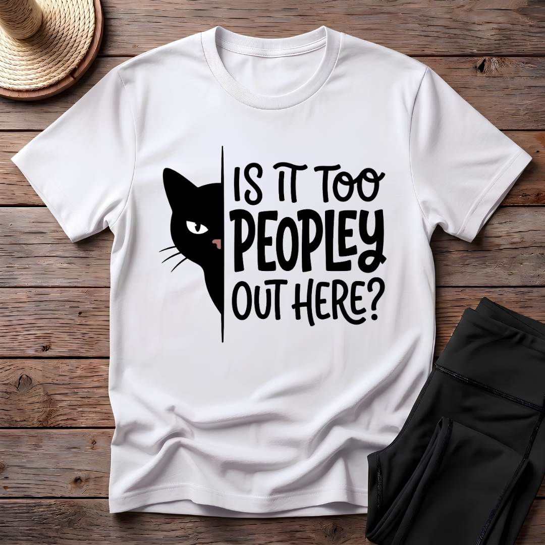 Is It Too Peopley Out Here T-Shirt